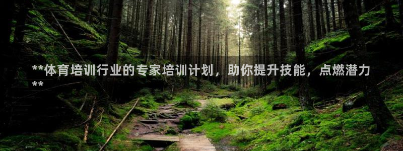 富联平台微信：**体育培训行业的专家培训计划，助你提
