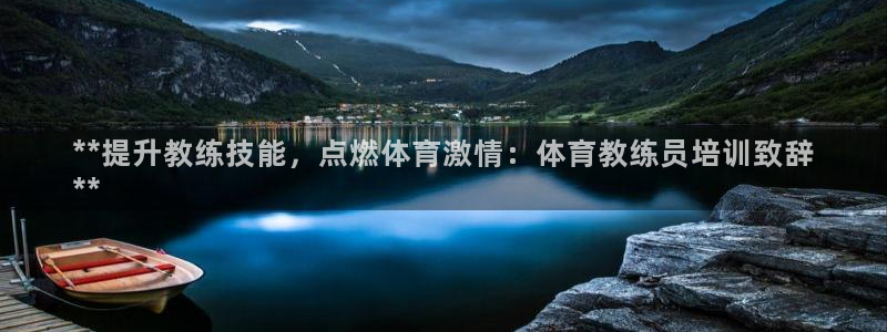 富联娱乐官方网站：**提升教练技能，点燃体育激情：体