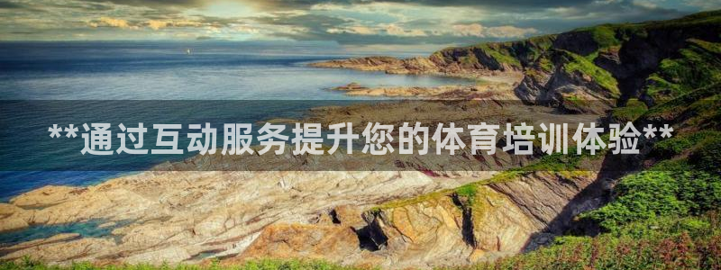 富联娱乐正规吗可靠吗：**通过互动服务提升您的体育培
