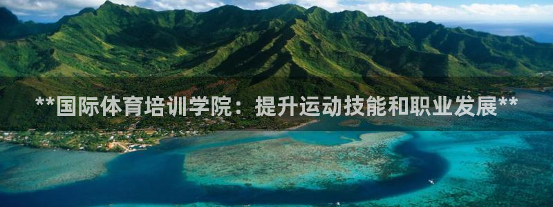 富联平台联 5O6917 富联：**国际体育培训学院