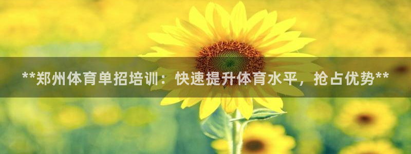 富联官网注册不了账号怎么办：**郑州体育单招培训：快