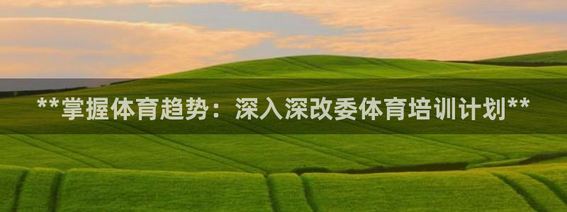富联大厦：**掌握体育趋势：深入深改委体育培训计划*