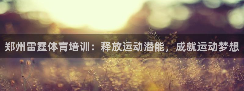 富联智能：郑州雷霆体育培训：释放运动潜能，成就运动梦