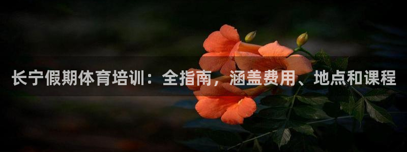 富联娱乐登陆：长宁假期体育培训：全指南，涵盖费用、地