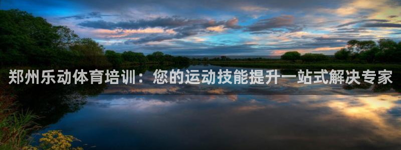 富联娱乐平台开户流程视频：郑州乐动体育培训：您的运动