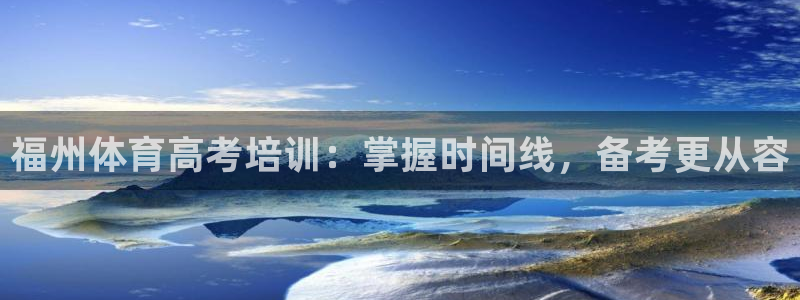 富联平台网站官网：福州体育高考培训：掌握时间线，备考