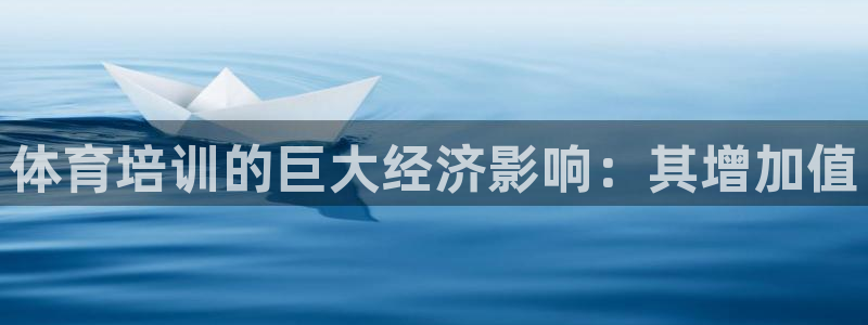 富联娱乐官方网站首页登录：体育培训的巨大经济影响：其